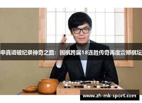 申真谞破纪录神奇之路：围棋跨届18连胜传奇再度震撼棋坛